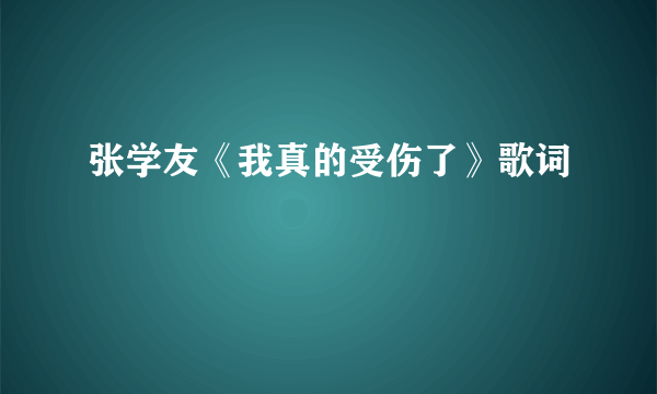 张学友《我真的受伤了》歌词