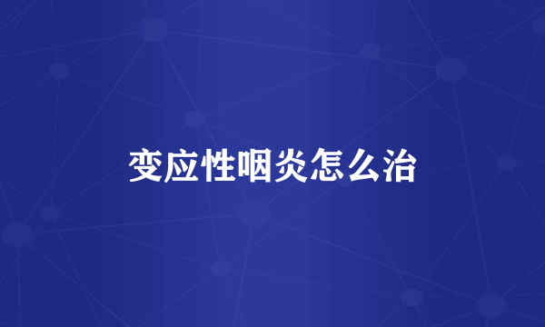 变应性咽炎怎么治