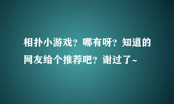 相扑小游戏？哪有呀？知道的网友给个推荐吧？谢过了~