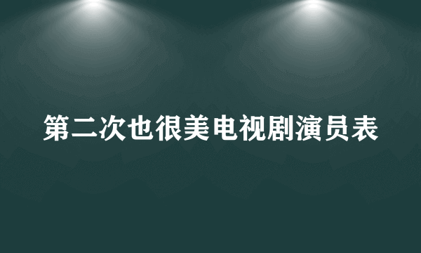 第二次也很美电视剧演员表