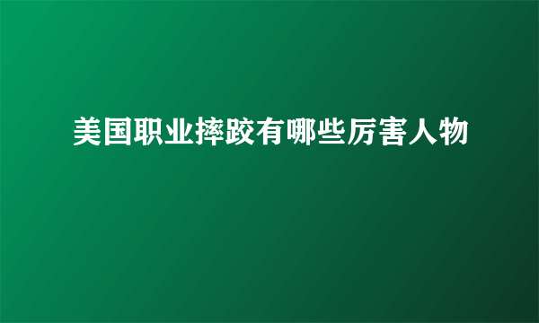 美国职业摔跤有哪些厉害人物