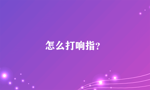 怎么打响指？