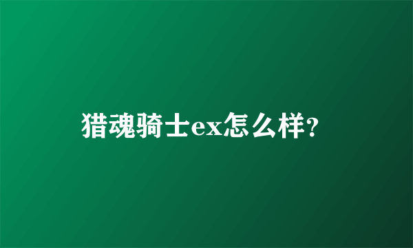 猎魂骑士ex怎么样？