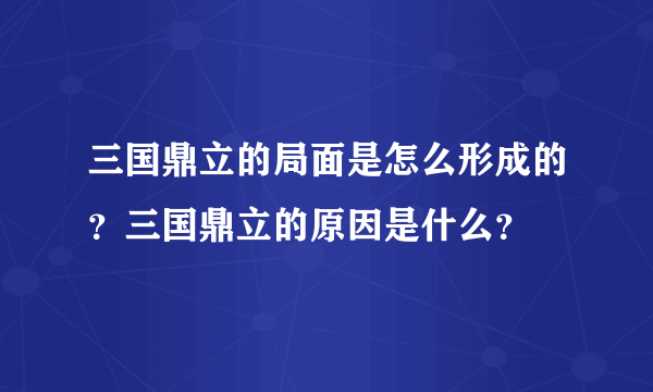 三国鼎立的局面是怎么形成的？三国鼎立的原因是什么？