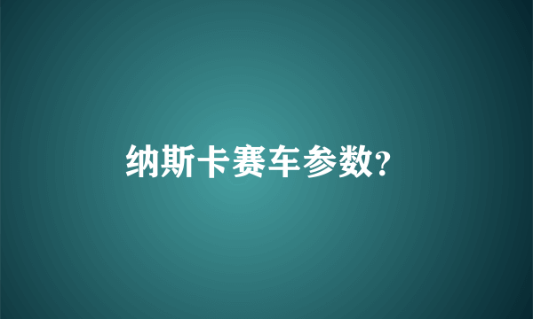 纳斯卡赛车参数？