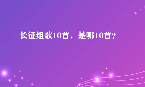 长征组歌10首，是哪10首？