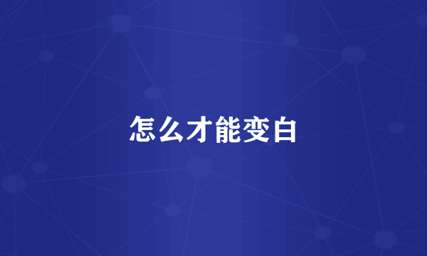 怎么才能变白