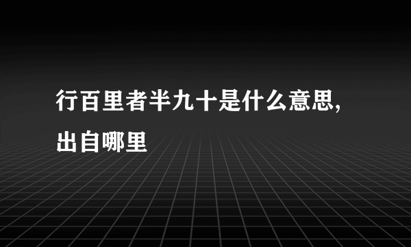 行百里者半九十是什么意思,出自哪里
