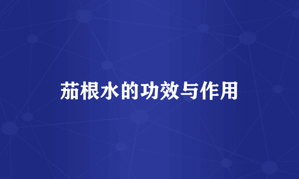 茄根水的功效与作用