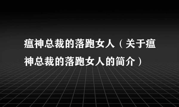 瘟神总裁的落跑女人（关于瘟神总裁的落跑女人的简介）