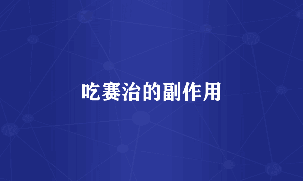 吃赛治的副作用