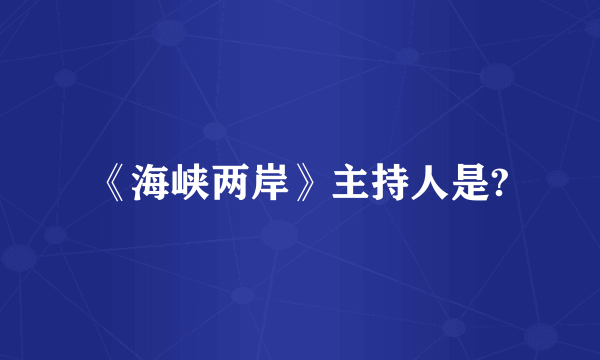 《海峡两岸》主持人是?