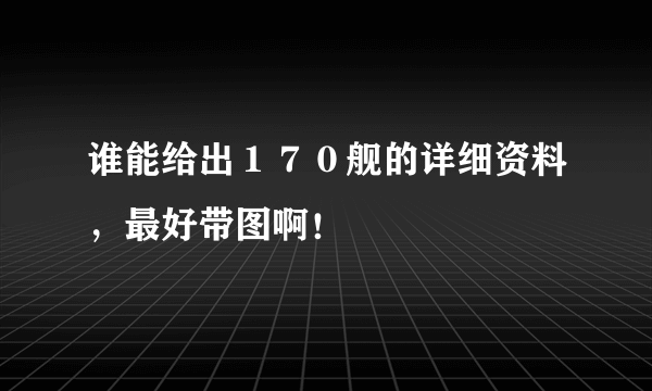 谁能给出１７０舰的详细资料，最好带图啊！