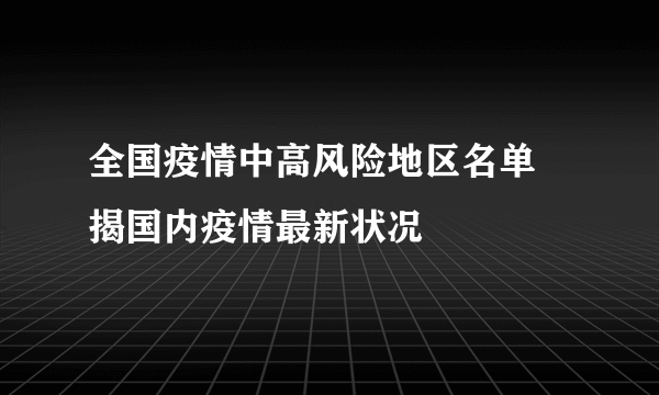 全国疫情中高风险地区名单 揭国内疫情最新状况