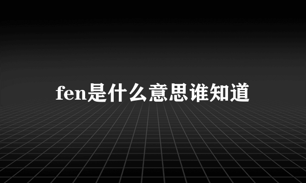fen是什么意思谁知道