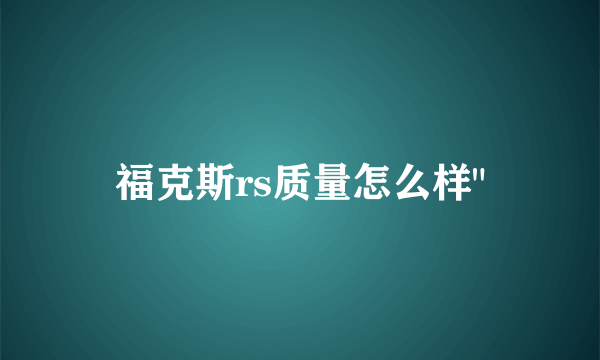 福克斯rs质量怎么样
