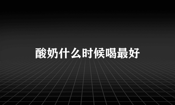 酸奶什么时候喝最好