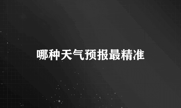 哪种天气预报最精准