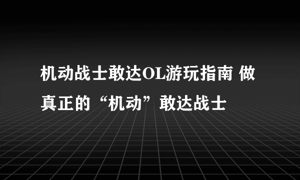 机动战士敢达OL游玩指南 做真正的“机动”敢达战士