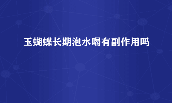 玉蝴蝶长期泡水喝有副作用吗