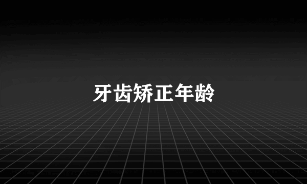 牙齿矫正年龄