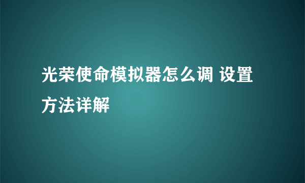 光荣使命模拟器怎么调 设置方法详解
