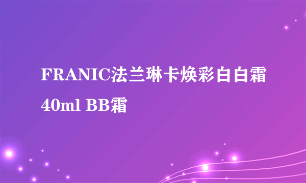 FRANIC法兰琳卡焕彩白白霜40ml BB霜