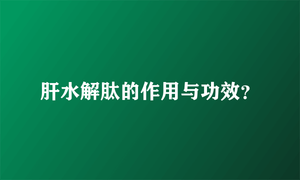 肝水解肽的作用与功效？