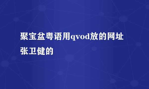 聚宝盆粤语用qvod放的网址张卫健的