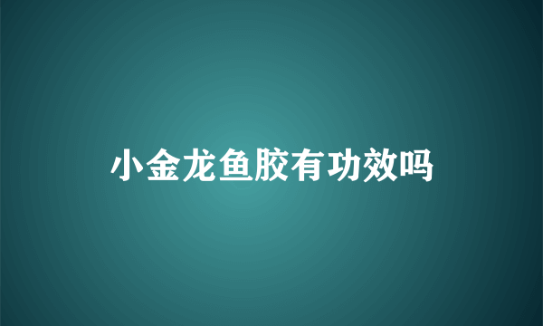 小金龙鱼胶有功效吗