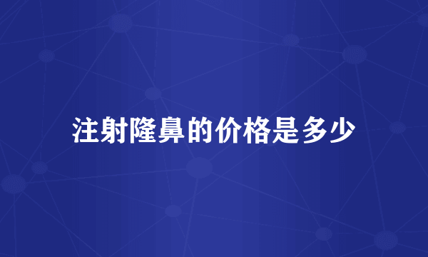 注射隆鼻的价格是多少