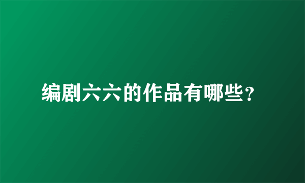 编剧六六的作品有哪些？