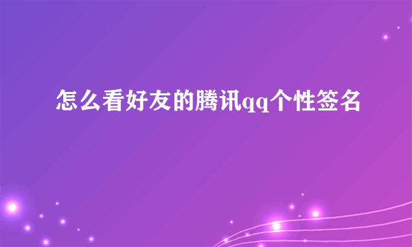 怎么看好友的腾讯qq个性签名