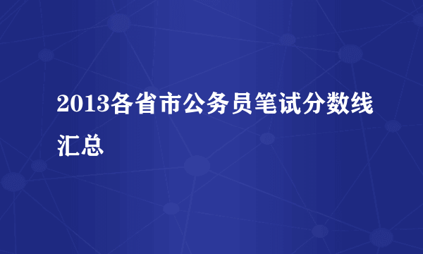 2013各省市公务员笔试分数线汇总