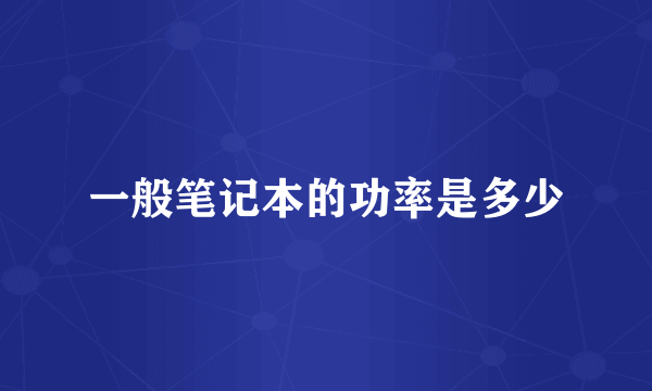 一般笔记本的功率是多少