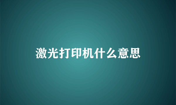 激光打印机什么意思