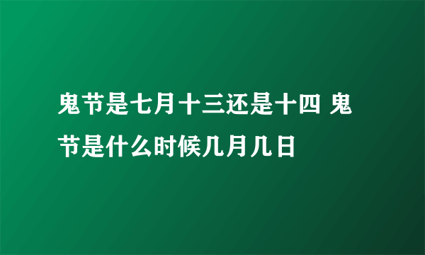 鬼节是七月十三还是十四 鬼节是什么时候几月几日