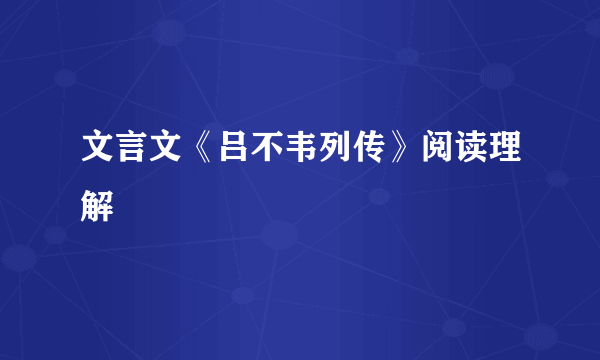 文言文《吕不韦列传》阅读理解