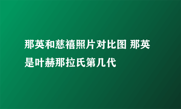 那英和慈禧照片对比图 那英是叶赫那拉氏第几代