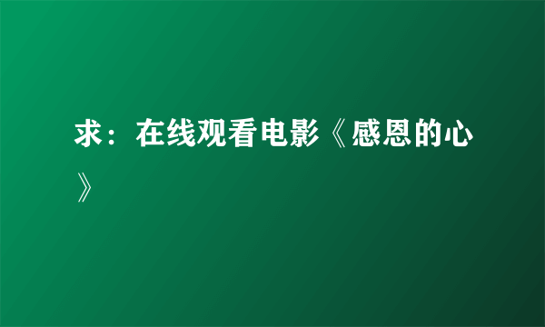 求：在线观看电影《感恩的心》