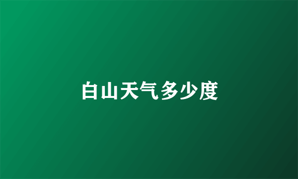 白山天气多少度