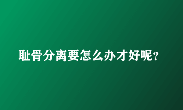 耻骨分离要怎么办才好呢？