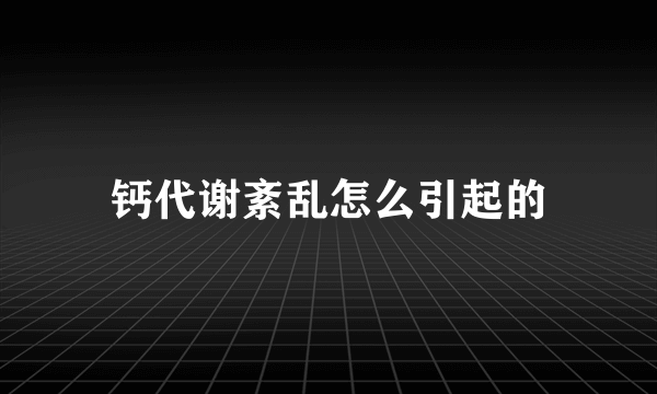 钙代谢紊乱怎么引起的