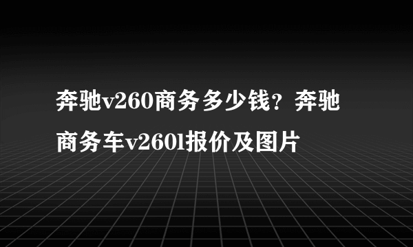 奔驰v260商务多少钱？奔驰商务车v260l报价及图片