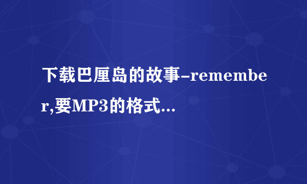 下载巴厘岛的故事-remember,要MP3的格式,谢谢!