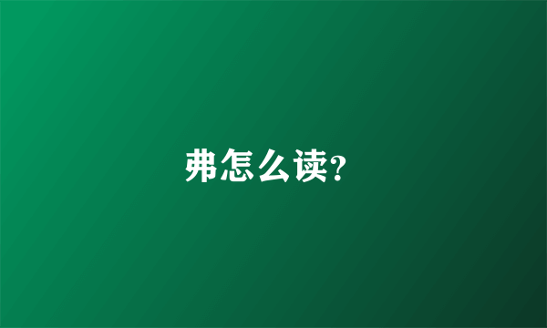 弗怎么读？