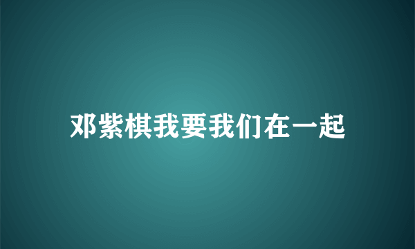 邓紫棋我要我们在一起