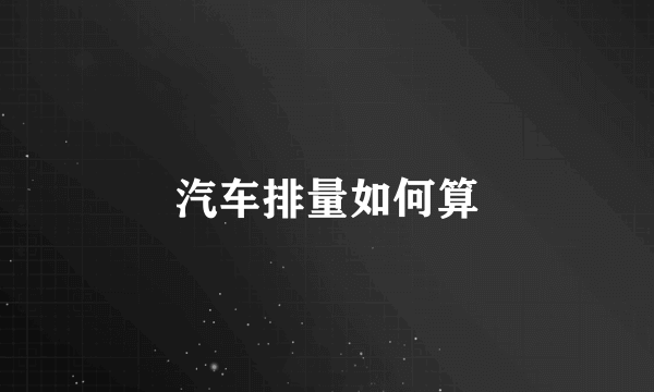 汽车排量如何算