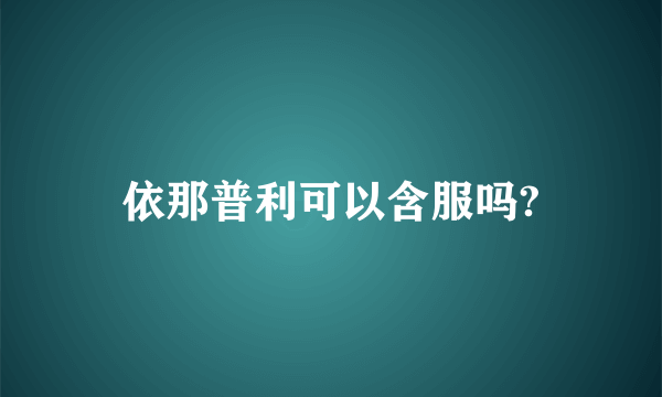 依那普利可以含服吗?