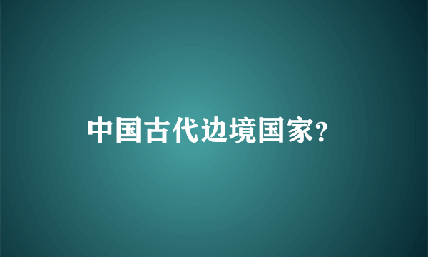 中国古代边境国家？